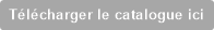 T&eacute;l&eacute;charger le catalogue ici