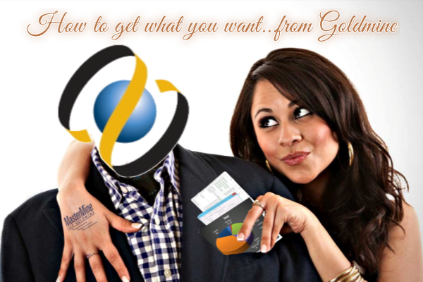How to get what you want...from GoldMine