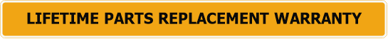 LIFETIME PARTS REPLACEMENT WARRANTY