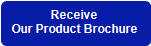 Receive
Our Product Brochure