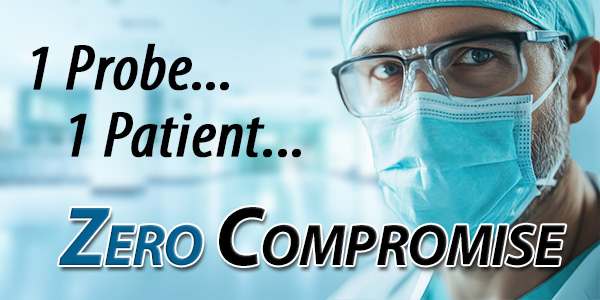 1 Probe... 1 Patient... Zero Compromise