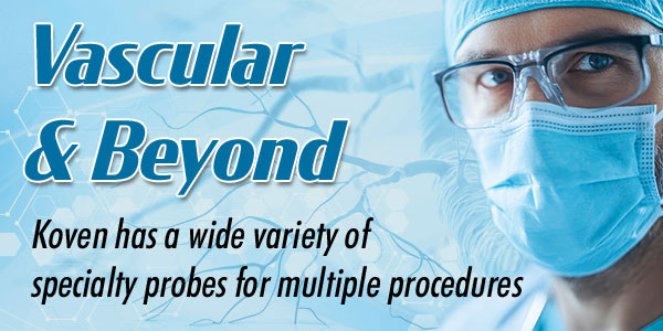 Vascular & Beyond
Koven has a variety of speciality probes for multiple procedures