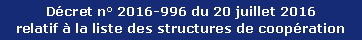 Décret n° 2016-996 du 20 juillet 2016 
relatif à la liste des structures de coopération  
