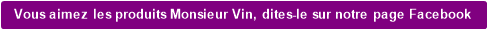Vous aimez les produits Monsieur Vin, dites-le sur notre page Facebook