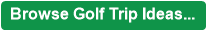 Browse Golf Trip Ideas...