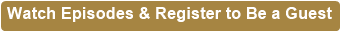 Watch Episodes & Register to Be a Guest